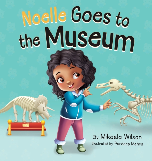 Noelle Goes to the Museum : A Story About New Adventures and Making Learning Fun for Kids Ages 2-8, Hardback Book