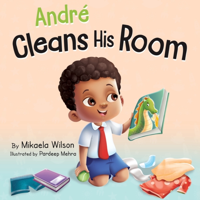Andr? Cleans His Room : A Story About the Importance of Tidying Up for Kids Ages 2-8, Paperback / softback Book