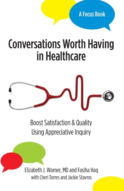 Conversations Worth Having in Healthcare : Boost Satisfaction & Quality Using Appreciative Inquiry, Paperback / softback Book