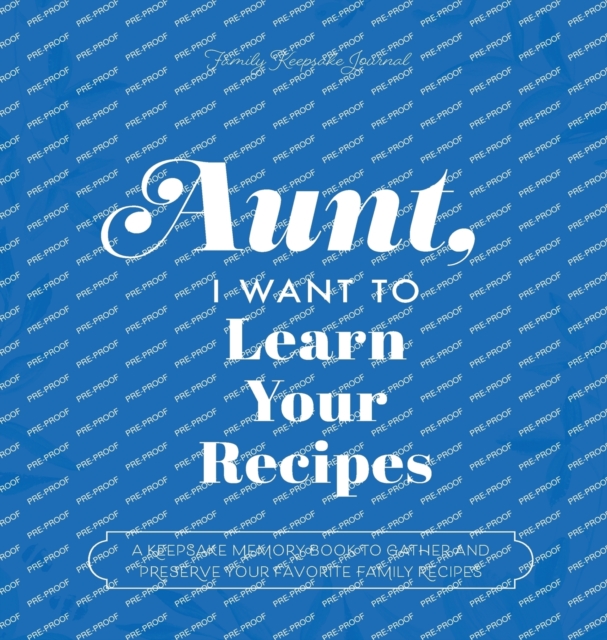 Aunt, I Want to Learn Your Recipes : A Keepsake Memory Book to Gather and Preserve Your Favorite Family Recipes, Hardback Book