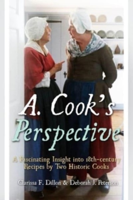 A. Cook's Perspective : A Fascinating Insight into 18th-Century Recipes by Two Historic Cooks, Hardback Book