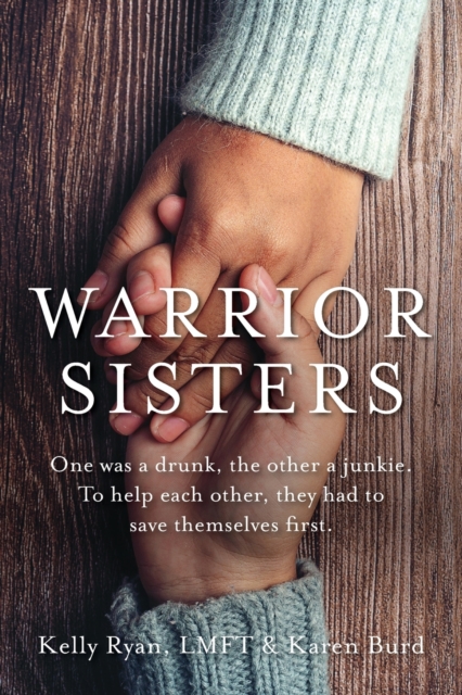 Warrior Sisters : One was a drunk, the other a junkie. To help each other, they had to save themselves first, Paperback / softback Book