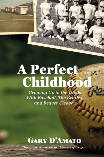 A Perfect Childhood : Growing Up in the 1960s with Baseball, The Beatles, and Beaver Cleaver, Paperback / softback Book