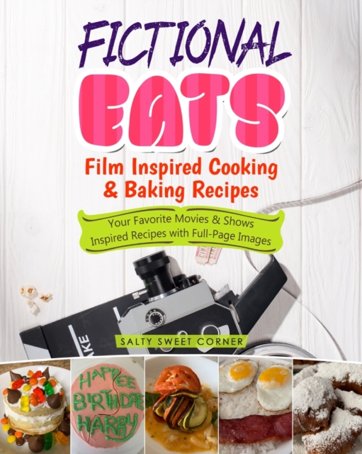 Fictional Eats Film Inspired Cooking & Baking Recipes : Your Favorite Movies & Shows Inspired Recipes with Full Page Pictures, Paperback / softback Book