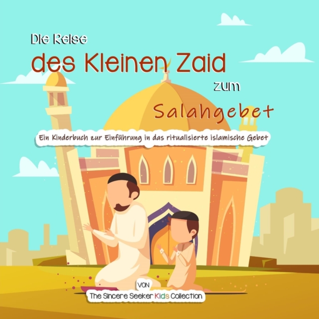 Die Reise des Kleinen Zaid zum Salahgebet : Ein Kinderbuch zur Einfuhrung in das ritualisierte islamische Gebet, Paperback / softback Book