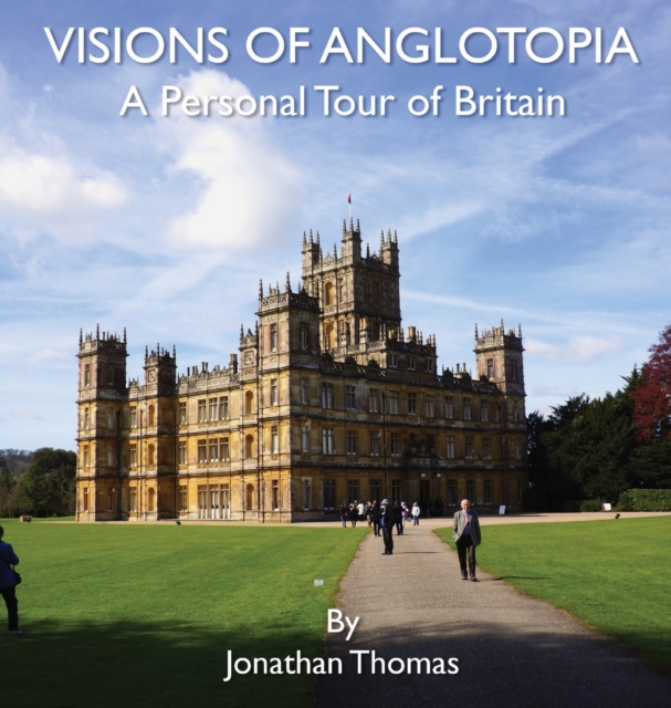 Visions of Anglotopia : A Personal Tour of Britain, Hardback Book