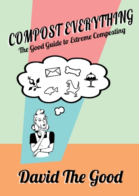 Compost Everything : The Good Guide to Extreme Composting, Paperback / softback Book