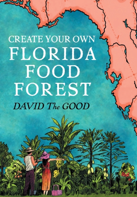Create Your Own Florida Food Forest : Florida Gardening Nature's Way, Paperback / softback Book