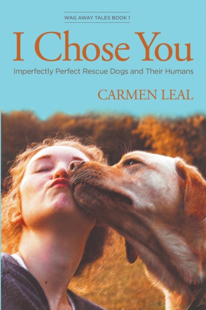 I Chose You, Imperfectly Perfect Rescue Dogs and Their Humans, Paperback / softback Book