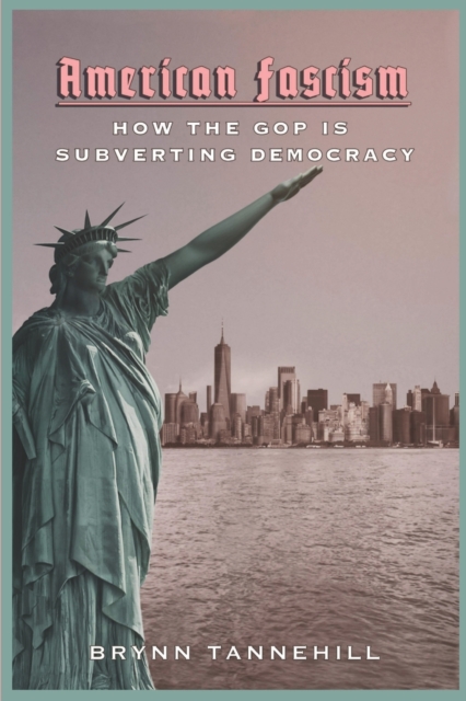 American Fascism : How the GOP Is Subverting Democracy, Paperback / softback Book