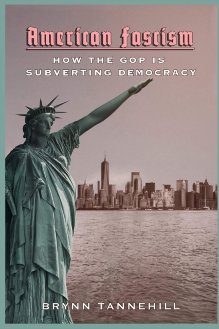 American Fascism : How the GOP is Subverting Democracy, Paperback / softback Book