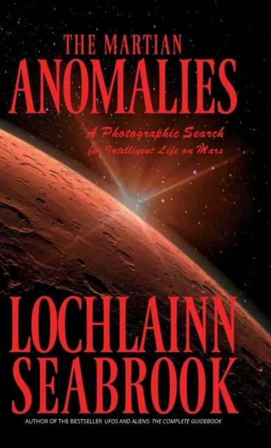 The Martian Anomalies : A Photographic Search for Intelligent Life on Mars, Hardback Book
