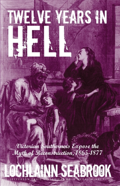 Twelve Years in Hell : Victorian Southerners Expose the Myth of Reconstruction, 1865-1877, Paperback / softback Book