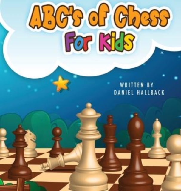 ABC's Of Chess For Kids : Teaching Chess Terms and Strategy One Letter at a Time to Aspiring Chess Players from Children to Adult, Hardback Book