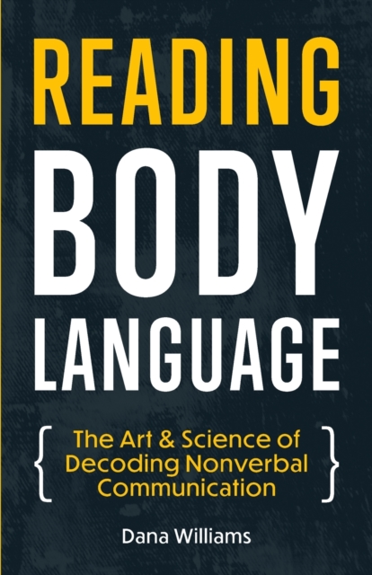 Reading Body Language : The Art & Science of Decoding Nonverbal Communication, Paperback / softback Book