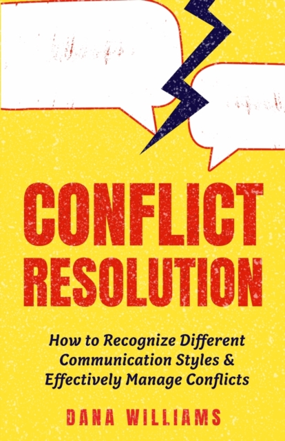 Conflict Resolution : How to Recognize Different Communication Styles & Effectively Manage Conflicts, Paperback / softback Book