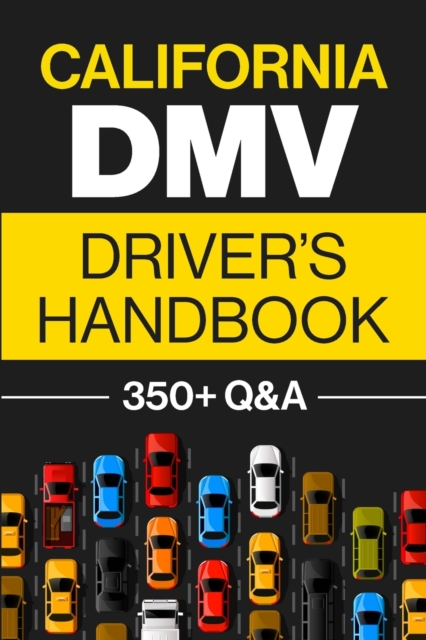 California DMV Driver's Handbook : Practice for the California Permit Test with 350+ Driving Questions and Answers, Paperback / softback Book