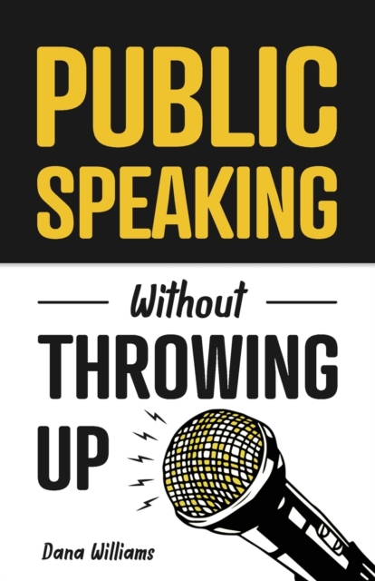 Public Speaking Without Throwing Up : How to Develop Confidence, Influence People, and Overcome Anxiety, Paperback / softback Book