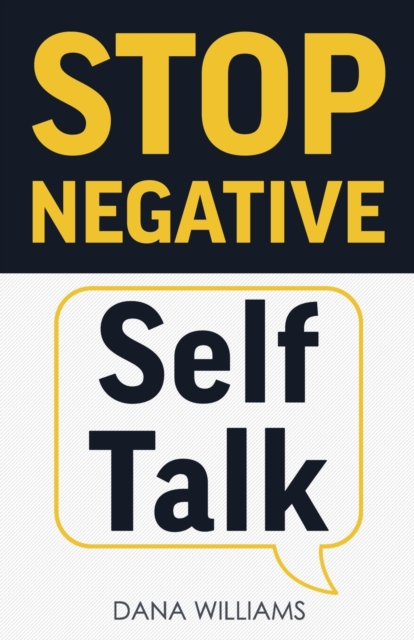 Stop Negative Self Talk : How to Rewire Your Brain to Think Positively, Paperback / softback Book