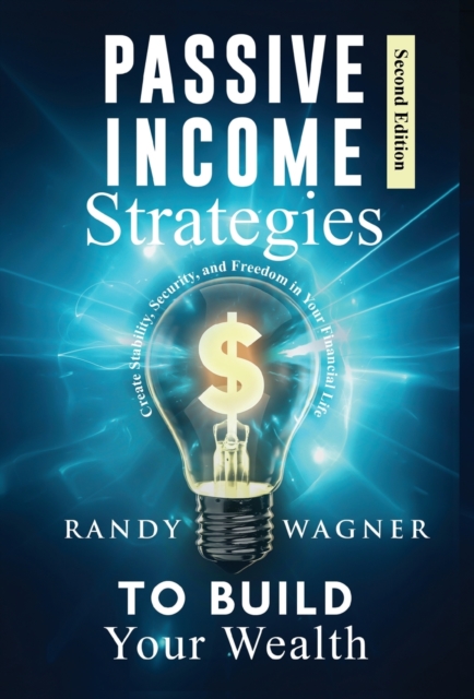 Passive Income Strategies to Build Your Wealth : Create Stability, Security, and Freedom in Your Financial Life, Second Edition., Hardback Book