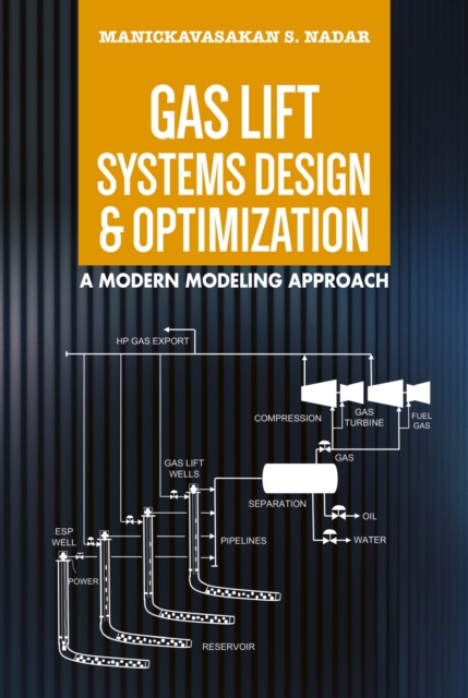 Gas Lift Systems Design & Optimization : A Modern Modeling Approach, Hardback Book