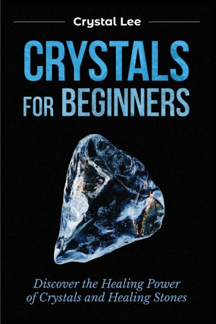 Crystals for Beginners : Discover the Healing Power of Crystals and Healing Stones, Paperback / softback Book