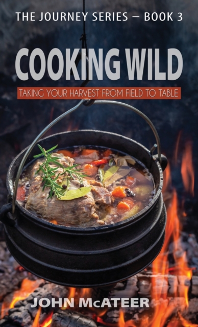 Cooking Wild : Taking Your Harvest From Field to Table, Hardback Book
