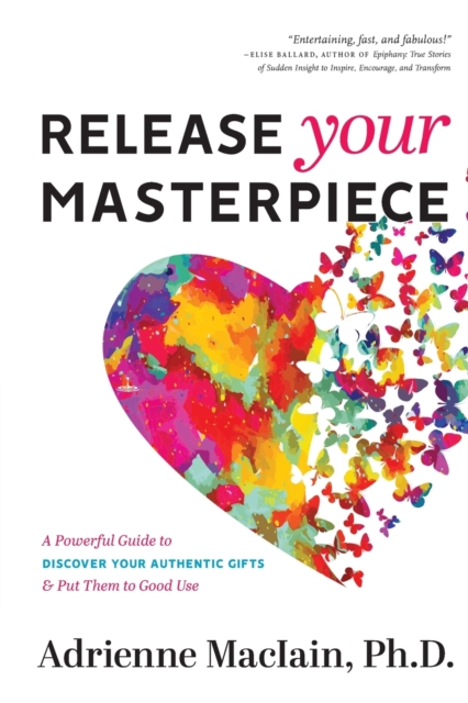 Release Your Masterpiece : A Powerful Guide To Discover Your Authentic Gifts And Put Them To Good Use, Paperback / softback Book