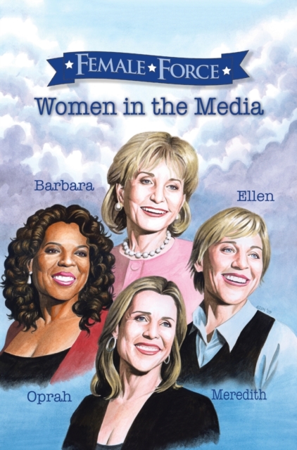 Female Force : Women of the Media: A Graphic Novel: Oprah, Barbara Walters, Ellen DeGeneres & Meredith Vieira, Hardback Book