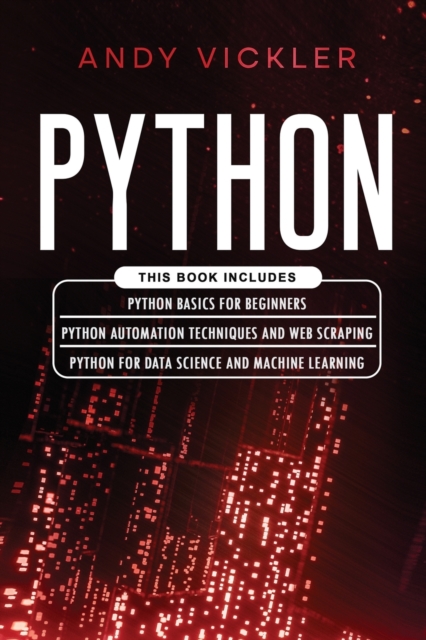 Python : This book includes: Python basics for Beginners + Python Automation Techniques And Web Scraping + Python For Data Science And Machine Learning, Paperback / softback Book
