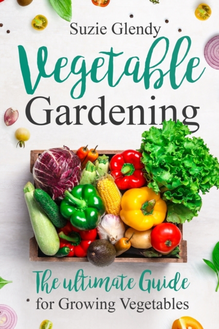 Vegetable Gardening : The Ultimate Guide for Growing Vegetables, Paperback / softback Book