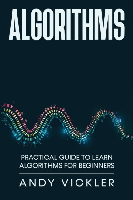 Algorithms : Practical Guide to Learn Algorithms For Beginners, Paperback / softback Book