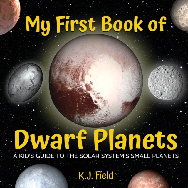 My First Book of Dwarf Planets : A Kid's Guide to the Solar System's Small Planets, Paperback / softback Book