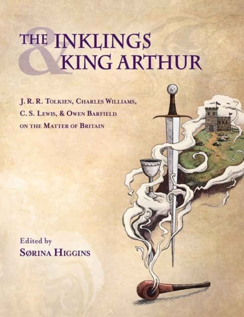 Inklings and King Arthur : J.R.R. Tolkien, Charles Williams, C.S. Lewis, and Owen Barfield on the Matter of Britain, Hardback Book
