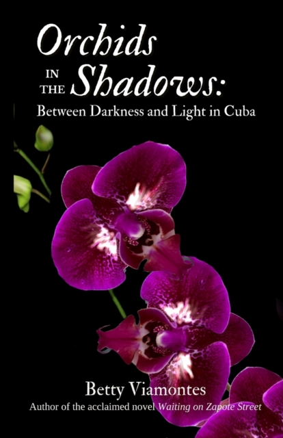 Orchids in the Shadows : Between Darkness and Light in Cuba, Paperback / softback Book