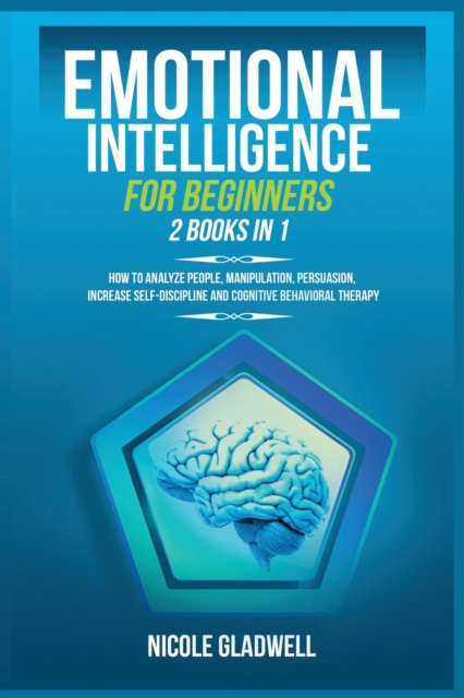 Emotional Intelligence for Beginners : 2 Books in 1: How to Analyze People, Manipulation, Persuasion, Increase Self-Discipline and Cognitive Behavioral Therapy, Paperback / softback Book