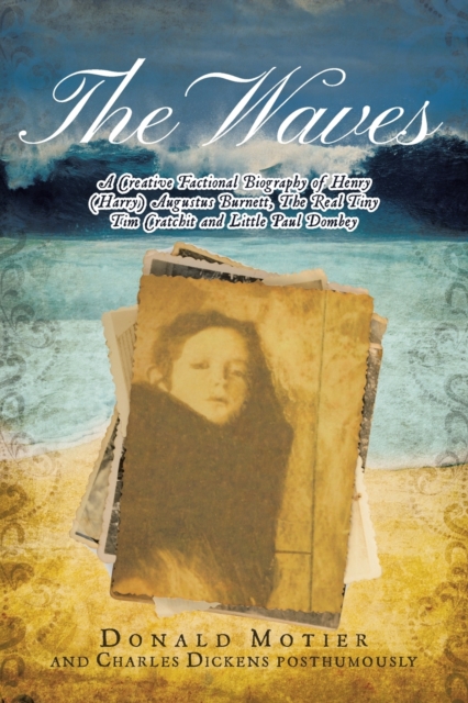 The Waves : A Creative Factional Biography of Henry (Harry) Augustus Burnett, The Real Tiny Tim Cratchit and Little Paul Dombey, Paperback / softback Book