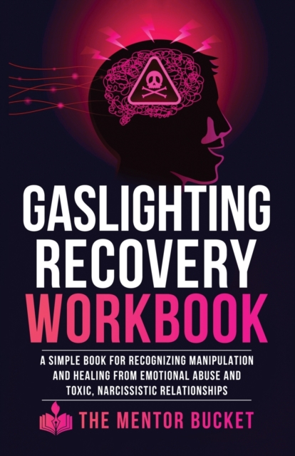 Gaslighting Recovery Workbook : A Simple Book for Recognizing Manipulation and Healing from Emotional Abuse and Toxic, Narcissistic Relationships, Paperback / softback Book