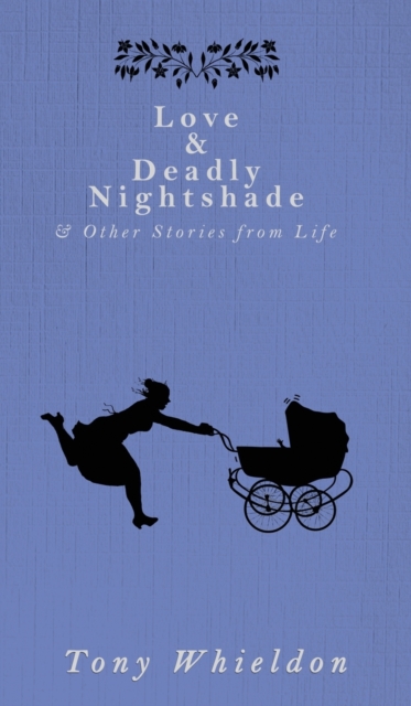 Love and Deadly Nightshade : and Other Stories from Life, Hardback Book