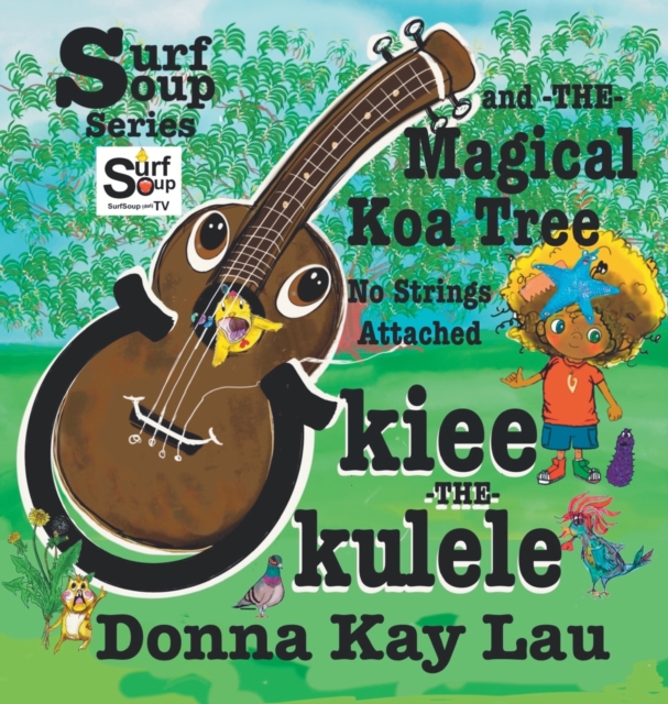Ukiee -THE- Ukulele : The Magical Koa Tree No Strings Attached, Hardback Book