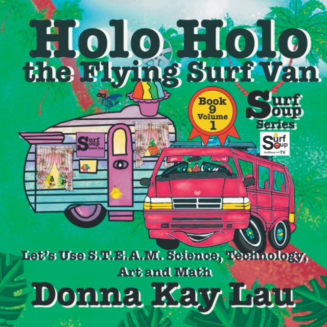 Holo Holo the Flying Surf Van : Let's Use S.T.EA.M. Science Technology, Engineering, Art, and Math Book 9 Volume 1, Paperback / softback Book
