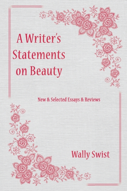 A Writer's Statements on Beauty : New & Selected Essays & Reviews, Paperback / softback Book