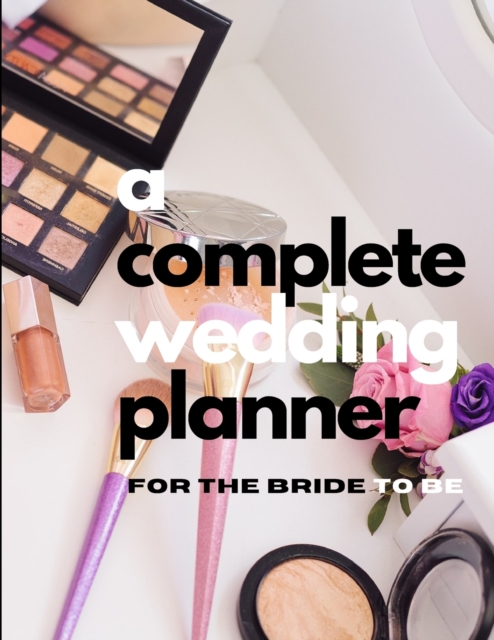 A Complete Wedding Planner For The Bride To Be, Paperback / softback Book