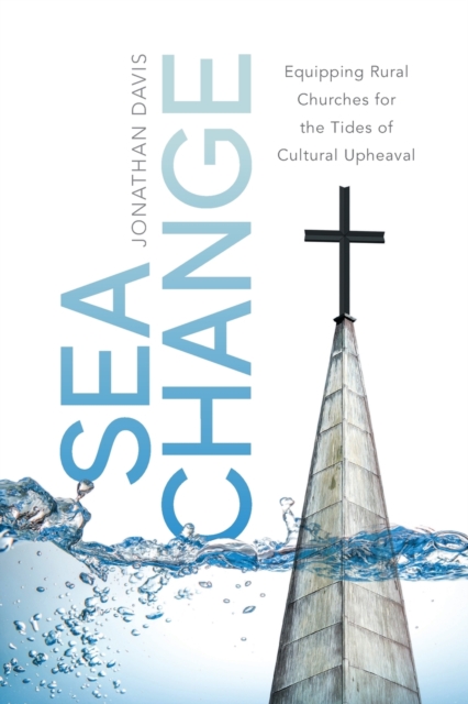 Sea Change : Equipping Rural Churches for the Tides of Cultural Upheaval, Paperback / softback Book