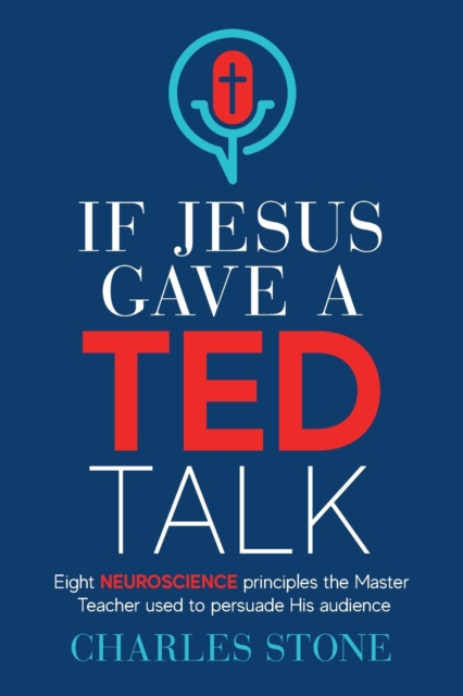 If Jesus Gave A TED Talk : Eight Neuroscience Principles The Master Teacher Used To Persuade His Audience, Paperback / softback Book