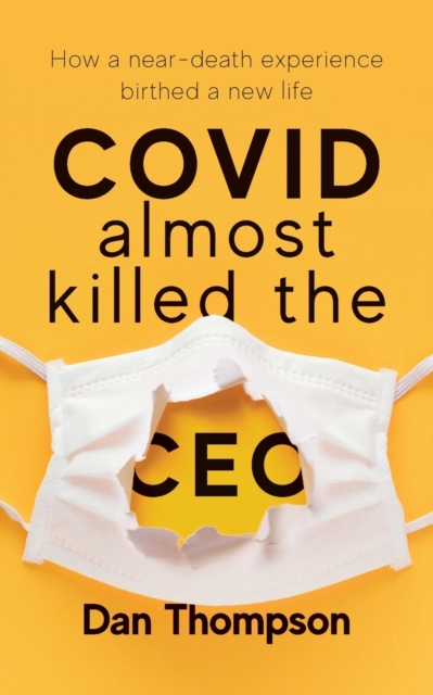 COVID Almost Killed The CEO : How A Near-Death Experience Birthed A New Life, Paperback / softback Book