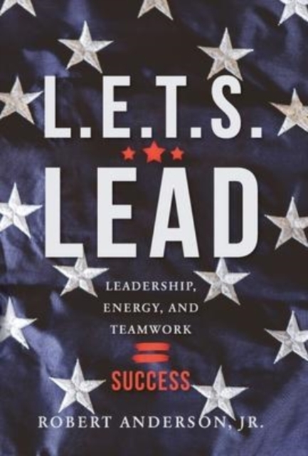 L.E.T.S. Lead : Leadership, Energy, and Teamwork=Success, Hardback Book