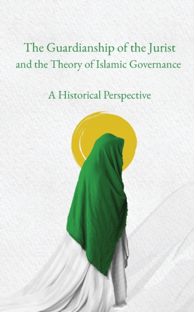 The Guardianship of the Jurist and the Theory of Islamic Governance : A Historical Perspective, Paperback / softback Book