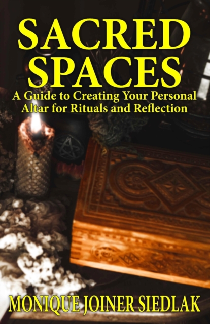 Sacred Spaces : A Guide to Creating Your Personal Altar for Rituals and Reflection, Paperback / softback Book