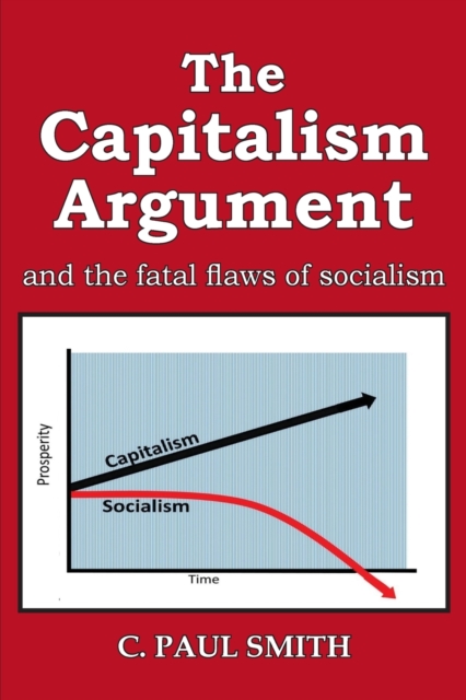The Capitalism Argument : and the fatal flaws of socialism, Paperback / softback Book